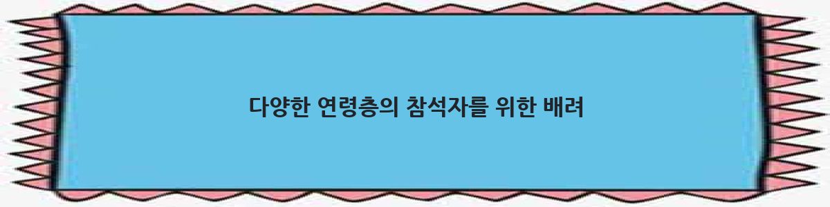 다양한 연령층의 참석자를 위한 배려