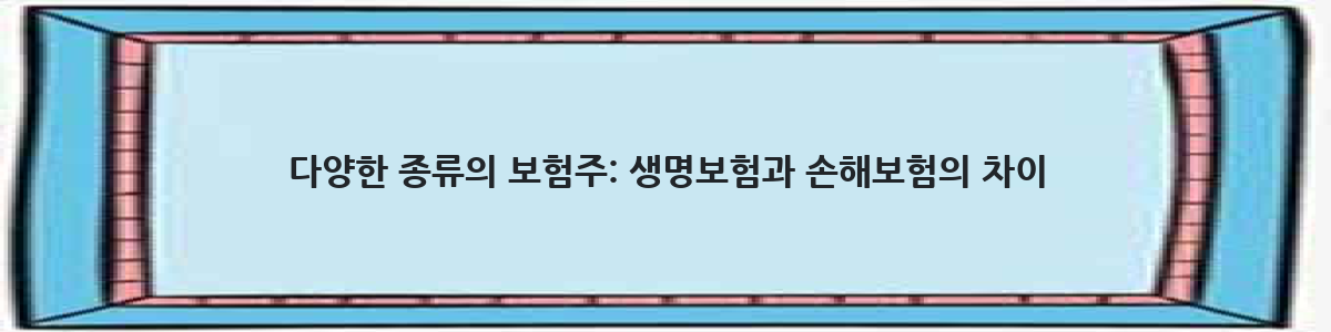다양한 종류의 보험주: 생명보험과 손해보험의 차이