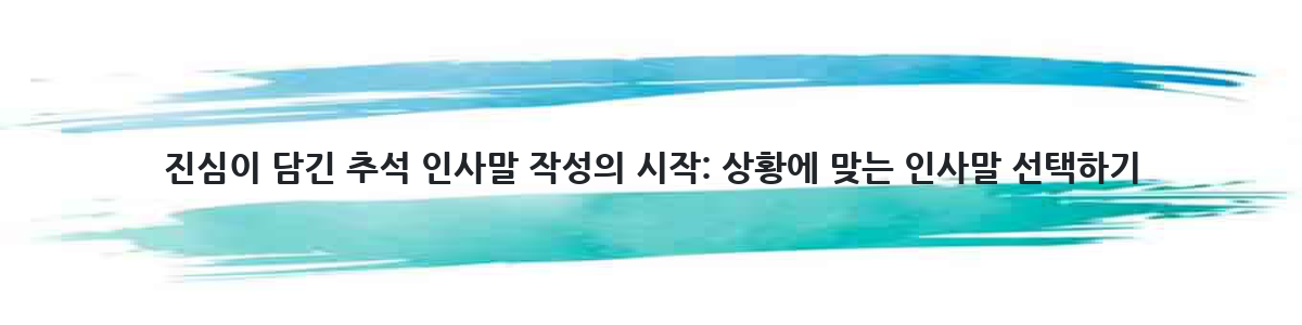 진심이 담긴 추석 인사말 작성의 시작: 상황에 맞는 인사말 선택하기