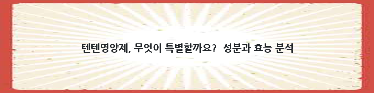 텐텐영양제, 무엇이 특별할까요?  성분과 효능 분석