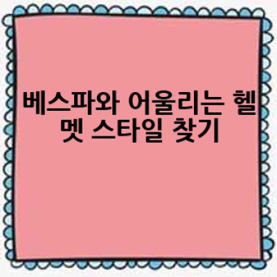 베스파 헬멧, 어떤 제품을 골라야 할까요? 완벽 구매 가이드