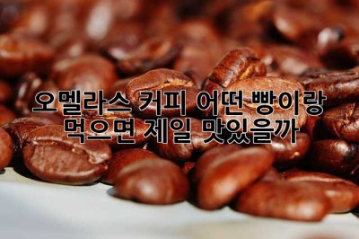 오멜라스 커피, 어떤 빵이랑 먹으면 제일 맛있을까? 🤔