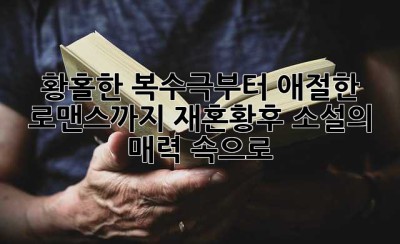 황홀한 복수극부터 애절한 로맨스까지! 재혼황후 소설의 매력 속으로 ✨