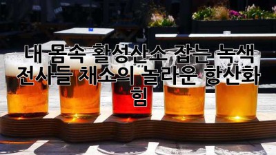 내 몸속 활성산소 잡는 녹색 전사들: 채소의 놀라운 항산화 힘!