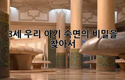 3세 우리 아기, 숙면의 비밀을 찾아서!