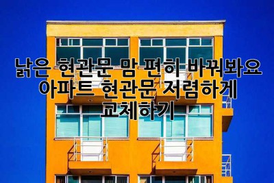 낡은 현관문? 맘 편히 바꿔봐요! ✨ 아파트 현관문 저렴하게 교체하기