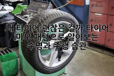 내 타이어, 괜찮은 걸까? 타이어 마모 패턴으로 알아보는 수명과 주행 습관