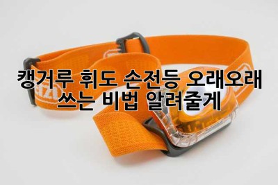 캥거루 휘도 손전등, 오래오래 쓰는 비법 알려줄게! ✨