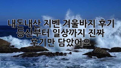 내돈내산 지벤 겨울바지 후기: 등산부터 일상까지, 진짜 후기만 담았어요!