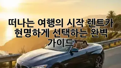 🚗 떠나는 여행의 시작, 렌트카 현명하게 선택하는 완벽 가이드! 🛣️