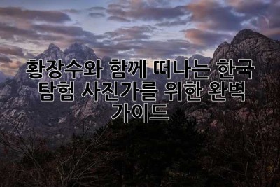 황장수와 함께 떠나는 한국 탐험: 사진가를 위한 완벽 가이드