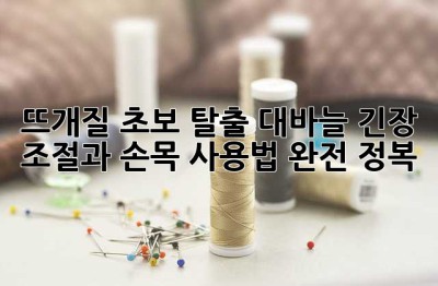 뜨개질 초보 탈출! 대바늘 긴장 조절과 손목 사용법 완전 정복
