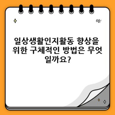 일상생활인지활동 향상: 장점, 단점, 사례 및 효과적인 방법 총정리