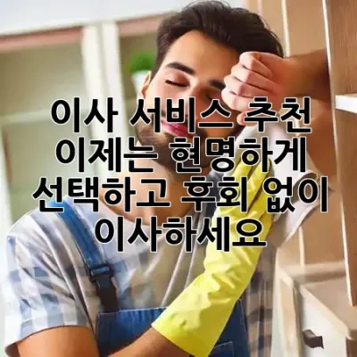 이사 서비스 추천, 이제는 현명하게 선택하고 후회 없이 이사하세요! 🚚✨