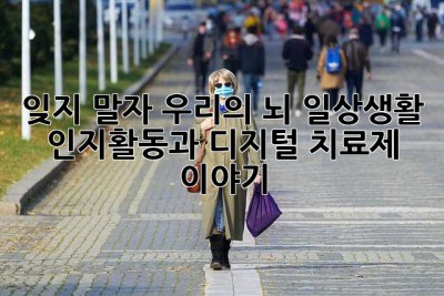 잊지 말자, 우리의 뇌! 일상생활 인지활동과 디지털 치료제 이야기