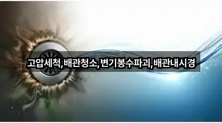 고압세척,배관청소,변기봉수파괴,배관내시경