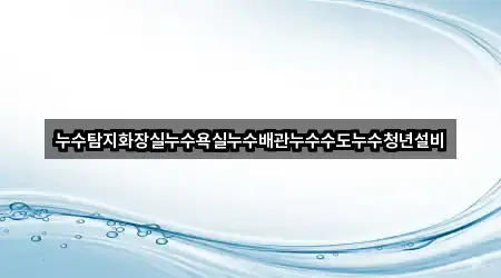 누수탐지화장실누수욕실누수배관누수수도누수청년설비