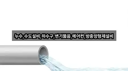 누수,수도설비,하수구,변기뚫음,에어컨,방충망형제설비