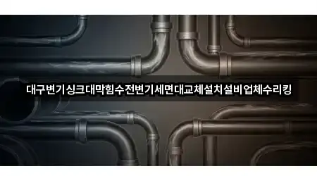 대구변기싱크대막힘수전변기세면대교체설치설비업체수리킹