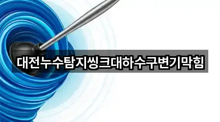 대전누수탐지씽크대하수구변기막힘