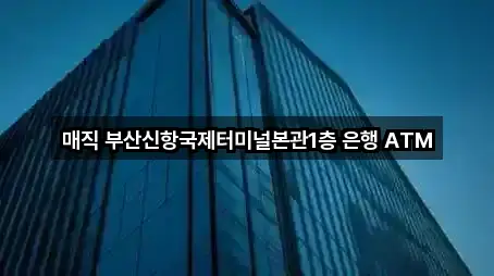 매직 부산신항국제터미널본관1층 은행 ATM