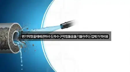 변기막혔을때배관하수도하수구막힘뚫음뚫기뚫어주는업체가격비용