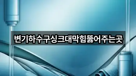 변기하수구싱크대막힘뚫어주는곳