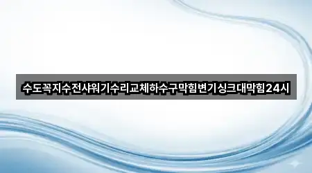 수도꼭지수전샤워기수리교체하수구막힘변기싱크대막힘24시
