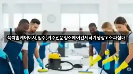 쓱싹홈케어이사,입주,거주전문청소에어컨세탁기냉장고소파침대