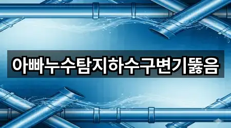 아빠누수탐지하수구변기뚫음