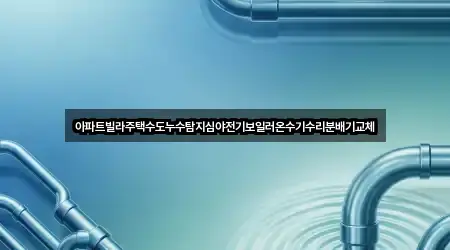 아파트빌라주택수도누수탐지심야전기보일러온수기수리분배기교체