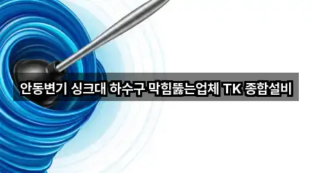 안동변기 싱크대 하수구 막힘뚫는업체 TK 종합설비