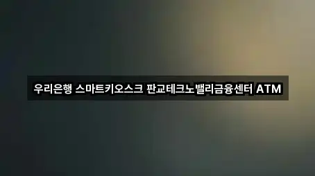 우리은행 스마트키오스크 판교테크노밸리금융센터 ATM