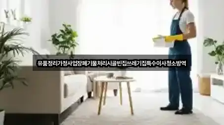 유품정리가정사업장폐기물처리시골빈집쓰레기집특수이사청소방역