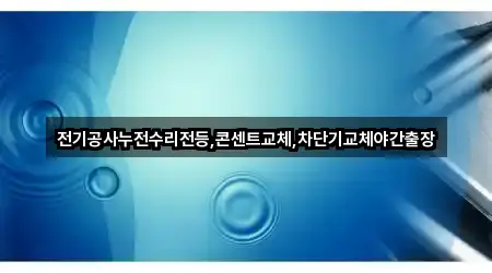 전기공사누전수리전등,콘센트교체,차단기교체야간출장