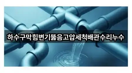하수구막힘변기뚫음고압세척배관수리누수