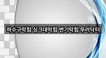 하수구막힘 싱크대막힘 변기막힘 뚜러닥터