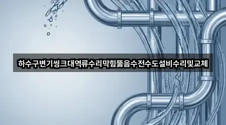 하수구변기씽크대역류수리막힘뚫음수전수도설비수리및교체