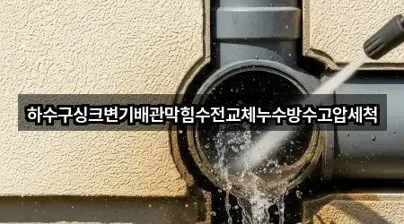 하수구싱크변기배관막힘수전교체누수방수고압세척